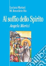 Al soffio dello spirito. Angela Merici libro