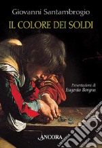 Il colore dei soldi. Il fascino ambiguo del denaro interpretato da sei grandi pittori libro