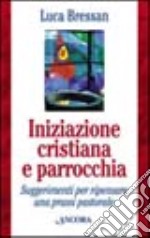 Iniziazione cristiana e parrocchia. Suggerimenti per ripensare una prassi pastorale libro