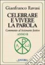 Celebrare e vivere la parola. Anno B. Commento al lezionario festivo libro