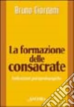 La formazione delle consacrate. Indicazioni psicopedagogiche libro