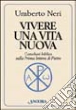 Vivere una vita nuova. Catechesi biblica sulla prima lettera di Pietro libro