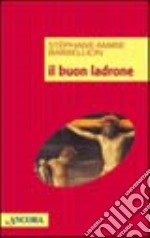 Il buon ladrone. Il romanzo di una conversione dell'ultima ora libro