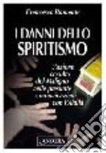 I danni dello spiritismo. L'azione occulta del Maligno nelle presunte comunicazioni con l'Aldilà libro