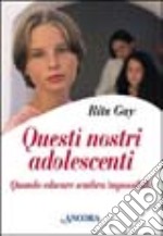 Questi nostri adolescenti. Quando educare sembra impossibile libro