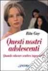 Questi nostri adolescenti. Quando educare sembra impossibile libro