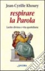 Respirare la parola. Lectio divina e vita quotidiana libro