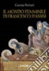 Il mondo femminile di Francesco d'Assisi libro