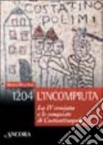 1204: l'incompiuta. La VI crociata e le conquiste di Costantinopoli libro