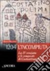 1204: l'incompiuta. La VI crociata e le conquiste di Costantinopoli libro