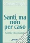 Santi, ma non per caso. Santità e vita consacrata libro