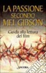 La passione secondo Mel Gibson. Guida alla lettura del film libro usato