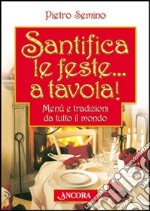 Santifica le feste... a tavola! Menù e tradizioni da tutto il mondo libro