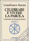 Celebrare e vivere la parola. Commento al lezionario festivo. Anno A libro