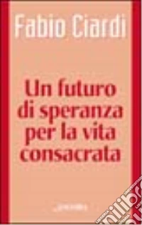 Un futuro di speranza per la vita consacrata libro