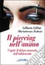 Il piercing nell'anima. Capire il dolore nascosto dell'adolescente libro