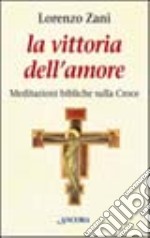 La vittoria dell'amore. Meditazioni bibliche sulla croce libro