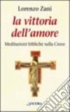 La vittoria dell'amore. Meditazioni bibliche sulla croce libro