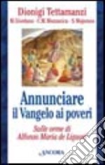 Annunciare il vangelo ai poveri. Sulle orme di Alfonso Maria de Liguori libro