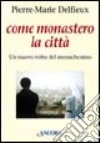 Come monastero la città. Un nuovo volto del monachesimo libro di Delfieux Pierre-Marie