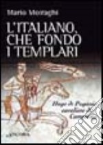 L'italiano che fondò i templari. Hugo de Paganis cavaliere di Campania libro