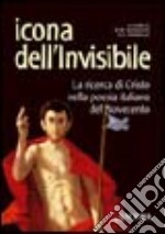 Icona dell'invisibile. La ricerca di Cristo nella poesia italiana del Novecento