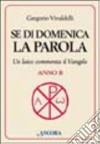 Se di domenica la Parola. Un laico commenta il Vangelo. Anno B libro