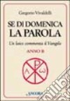 Se di domenica la Parola. Un laico commenta il Vangelo. Anno B libro di Vivaldelli Gregorio