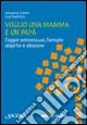 Voglio una mamma e un papà. Coppie omosessuali, famiglie atipiche e adozione