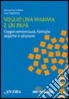 Voglio una mamma e un papà. Coppie omosessuali, famiglie atipiche e adozione libro