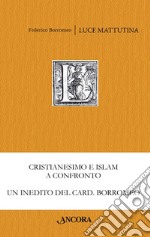 Luce mattutina. Dialogo sulla vera fede tra un cristiano e un musulmano libro