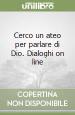 Cerco un ateo per parlare di Dio. Dialoghi on line