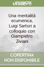 Una mentalità ecumenica. Luigi Sartori a colloquio con Giampietro Ziviani libro