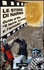 Le storie di Narnia. Guida al film «Il leone, la strega e l'armadio» libro