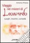 Viaggio nei misteri di Leonardo. Luoghi, incontri, curiosità libro