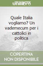 Quale Italia vogliamo? Un vademecum per i cattolici in politica