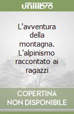L'avventura della montagna. L'alpinismo raccontato ai ragazzi libro