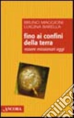 Fino ai confini della terra. Essere missionari oggi libro