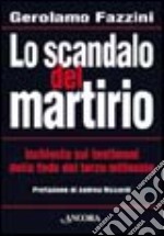 Lo scandalo del martirio. Inchiesta sui testimoni della fede nel terzo millennio