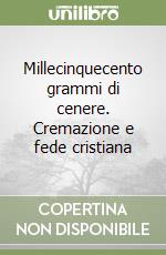 Millecinquecento grammi di cenere. Cremazione e fede cristiana libro