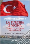 La Turchia è vicina. Viaggio in un paese dai mille volti libro