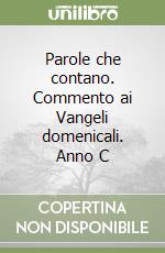 Parole che contano. Commento ai Vangeli domenicali. Anno C libro