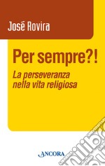 Per sempre?! La perseveranza nella vita religiosa