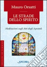 Le strade dello spirito. Meditazioni sugli Atti degli Apostoli libro