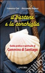 Il bastone e la conchiglia. Guida pratica e spirituale al cammino di Santiago libro