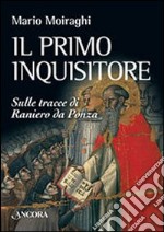 Il primo inquisitore. Sulle tracce di Raniero da Ponza