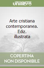 Arte cristiana contemporanea. Ediz. illustrata libro