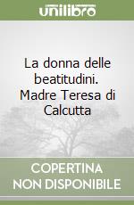 La donna delle beatitudini. Madre Teresa di Calcutta libro