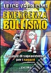 Emergenza bullismo. Manuale di sopravvivenza per genitori, educatori e ragazzi libro