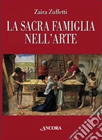 La sacra famiglia nell'arte. Ediz. illustrata